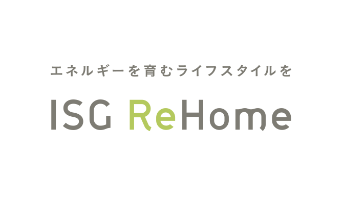 エネルギーを育むライフスタイルを ISG ReHome