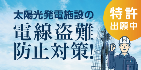 太陽光発電施設の電線盗難防止対策！