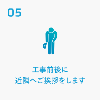 05 工事前後に近隣へご挨拶をします