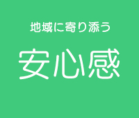 地域に寄り添う安心感