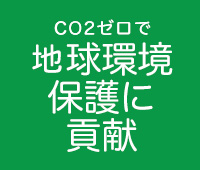 CO2ゼロで地球環境保護に貢献